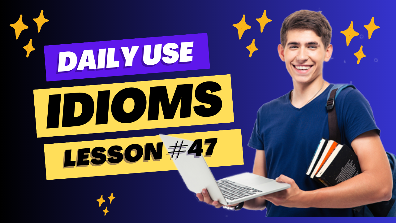 Daily Use Idioms Lesson 47