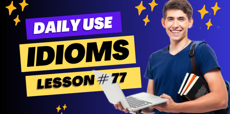 Daily Use Idioms Lesson 77